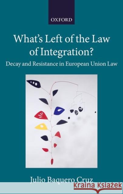 What's Left of the Law of Integration?: Decay and Resistance in European Union Law Baquero Cruz, Julio 9780198830610 Oxford University Press, USA - książka