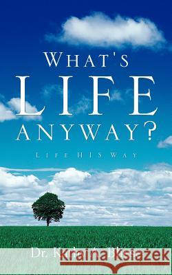 What's Life Anyway? Dr Kathy A Bliese 9781597810005 Xulon Press - książka