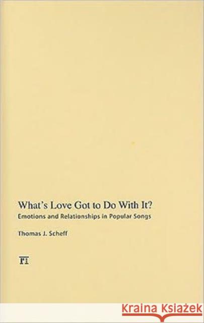What's Love Got to Do with It?: Emotions and Relationships in Popular Songs Scheff, Thomas J. 9781594518157 Not Avail - książka