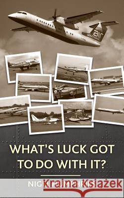 What's Luck Got to Do With It?: Flying Memoirs Humphries, Nigel 9781523344949 Createspace Independent Publishing Platform - książka