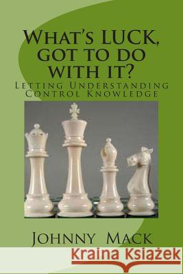 What's LUCK got to do with it!: Leverage Utilizing Correct Knowledge Mack, Johnny 9781497367876 Createspace - książka