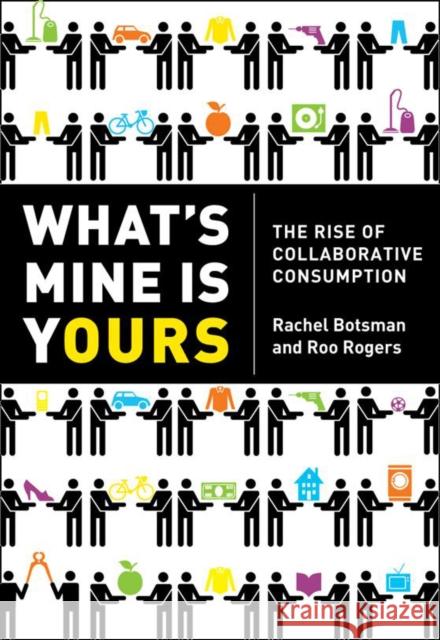 What’s Mine Is Yours: How Collaborative Consumption is Changing the Way We Live Rachel Botsman, Roo Rogers 9780007395910 HarperCollins Publishers - książka