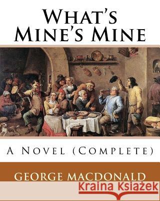 What's Mine's Mine (1886), By: George MacDonald (Original Classics) Complete: A Novel MacDonald, George 9781537509198 Createspace Independent Publishing Platform - książka