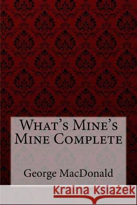 What's Mine's Mine Complete George MacDonald George MacDonald Paula Benitez 9781985283268 Createspace Independent Publishing Platform - książka