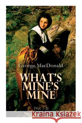 What's Mine's Mine (Vol. 1-3): The Highlander's Last Song (Complete Edition) George MacDonald 9788027307999 e-artnow - książka