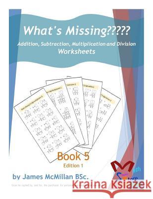 What's Missing Addition, Subtraction, Multiplication and Division Book 5: Years (7 _ 9) James McMilla 9781517036508 Createspace - książka