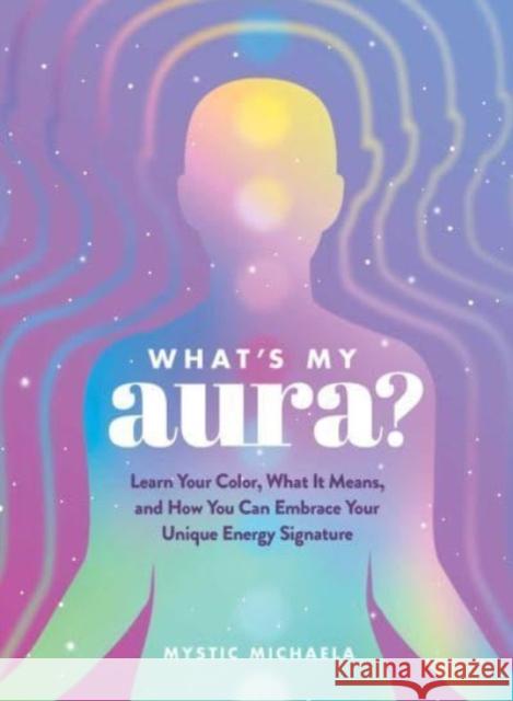 What's My Aura?: Learn Your Color, What It Means, and How You Can Embrace Your Unique Energy Signature Mystic Michaela 9781507221310 Adams Media Corporation - książka