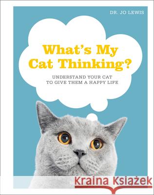 What's My Cat Thinking?: Understand Your Cat to Give Them a Happy Life Lewis, Jo 9780744039856 DK Publishing (Dorling Kindersley) - książka