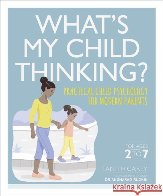 What's My Child Thinking?: Practical Child Psychology for Modern Parents Carey Tanith Rudkin Angharad 9780241343807 Dorling Kindersley Ltd - książka