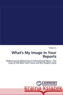 What''s My Image in Your Reports Professor Taotao Liu 9783838370743 LAP Lambert Academic Publishing - książka