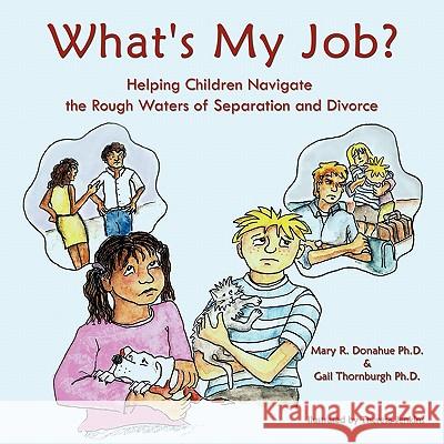 What's My Job?: Helping Children Navigate the Rough Waters of Separation and Divorce Mary R. Donahue, Gail Thornburgh 9781449046699 AuthorHouse - książka