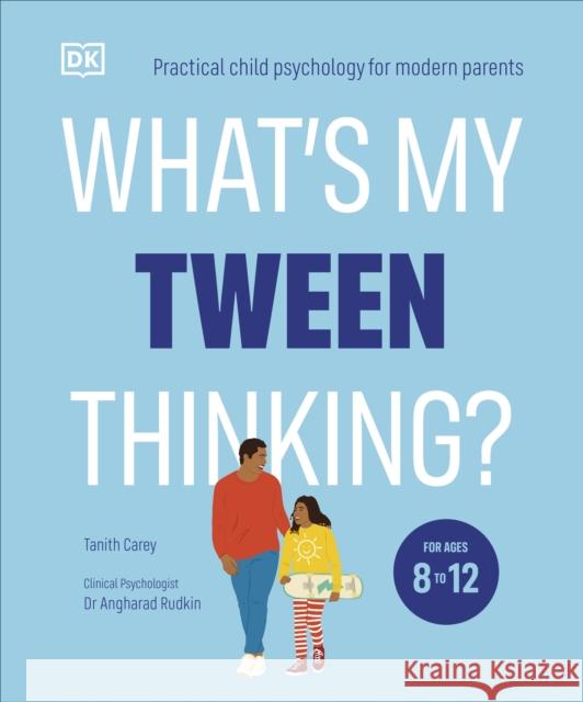 What's My Tween Thinking?: Practical Child Psychology for Modern Parents Tanith Carey 9780241654163 Dorling Kindersley Ltd - książka