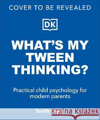 What's My Tween Thinking?: Practical Child Psychology for Modern Parents Tanith Carey 9780744092271 DK Publishing (Dorling Kindersley) - książka