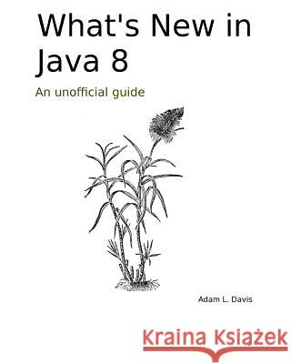 What's New in Java 8: An Unofficial Guide Adam L. Davis 9781497533509 Createspace - książka