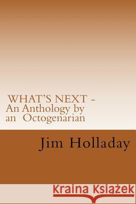 WHAT'S NEXT - An Anthology by an Octogenarian Jim Holladay 9781979814980 Createspace Independent Publishing Platform - książka