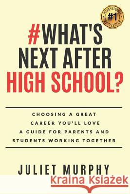 #what's Next After High School?: Choosing a Great Career You'll Love: A Guide for Parents and Students Working Together Murphy, Juliet 9780999356319 Juliet Murphy Career Development - książka