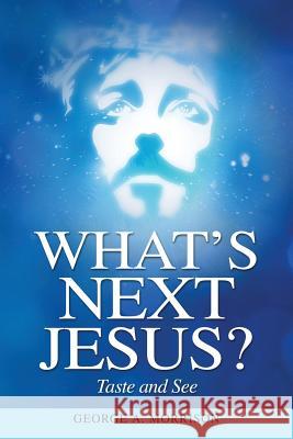 What's Next Jesus?: Taste and See George a Morrison, Ginger Marks 9781937801861 Documeant Publishing - książka