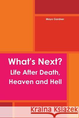 What's Next? Life After Death, Heaven and Hell Mayo Gardner 9781105894732 Lulu.com - książka