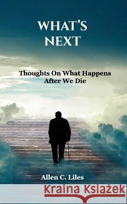 What's Next: Thoughts On What Happens After We Die Allen C Liles   9781951776947 Positive Imaging, LLC - książka