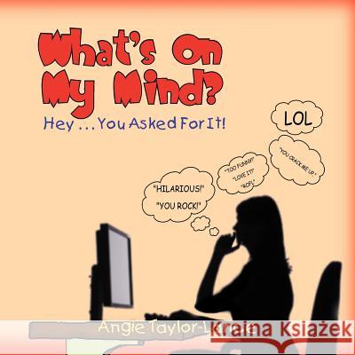 What's On My Mind?: Hey . . . You Asked For It! Angie Taylor-Lance 9781462856220 Xlibris - książka