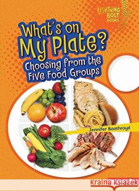 What's on My Plate?: Choosing from the Five Food Groups Jennifer Boothroyd 9781467796712 Lerner Publications - książka