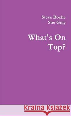 What's on Top? Steve Roche, Sue Gray (St Andrews University) 9781445747521 Lulu Press Inc - książka