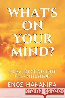 What's on Your Mind?: How to Come Out of a Situation Enos Manakira 9781980731917 Independently Published - książka