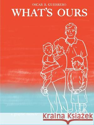 What's Ours: A Graphic Memoir Oscar Guerrero 9781365862236 Lulu.com - książka