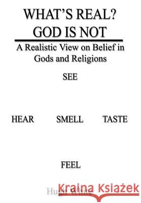 What's Real? God Is Not: A Realistic View on Belief in Gods and Religions White, Hugh 9781410706270 Authorhouse - książka