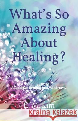 What's So Amazing About Healing?: A Guide to Healing and Wholeness Eun Mook Lim 9781081043124 Independently Published - książka