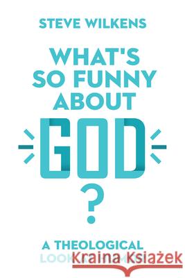 What's So Funny about God?: A Theological Look at Humor Steve Wilkens 9780830852673 IVP Academic - książka