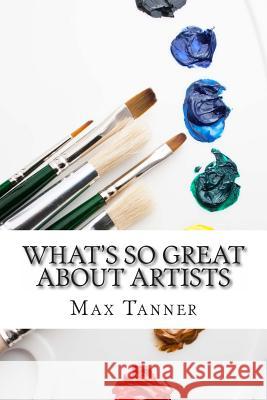 What's So Great About Artists Tanner, Max 9781495303333 Createspace - książka