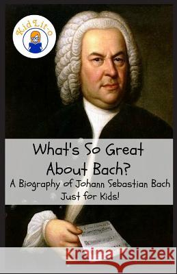 What's So Great About Bach?: A Biography of Johann Sebastian Bach Just for Kids! Rogers, Sam 9781629172385 Golgotha Press, Inc. - książka
