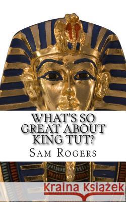 What's So Great About King Tut?: A Biography of Tutankhamun Just for Kids! Kidlit-O 9781499253900 Createspace - książka