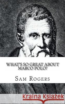 What's So Great About Marco Polo?: A Biography of Marco Polo Just for Kids! Rogers, Sam 9781495219443 Createspace - książka