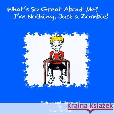 What's So Great About Me? I'm Nothing. Just a Zombie! Kent, Edward 9781508693321 Createspace - książka