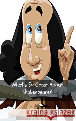 What's So Great About Shakespeare?: A Biography of William Shakespeare Just for Kids! Rogers, Sam 9781500667290 Createspace - książka