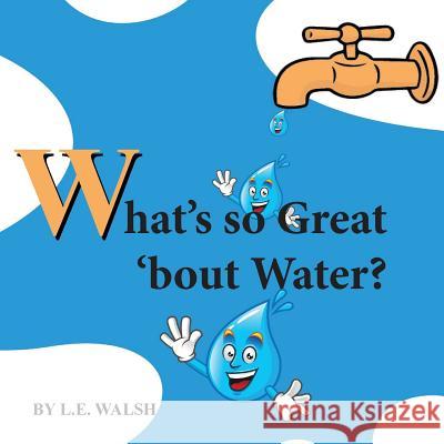 What's so Great 'bout Water? L E Walsh, Freepik Com, Freepik Com 9781733754309 Thirteen Stories Publishing - książka