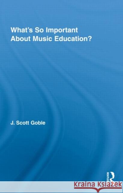 What's So Important About Music Education? J. Scott  Goble   9780415800549 Taylor & Francis - książka