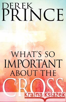 What's So Important about the Cross? Derek Prince 9781629118024 Whitaker House - książka