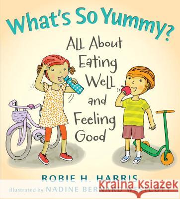 What's So Yummy?: All about Eating Well and Feeling Good Robie Harris Nadine Bernard Westcott 9780763636326 Candlewick Press (MA) - książka