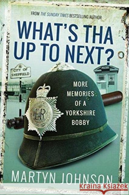 What's Tha Up To Next?: More Memories of a Yorkshire Bobby Martyn Johnson 9781526740946 Pen & Sword Books Ltd - książka