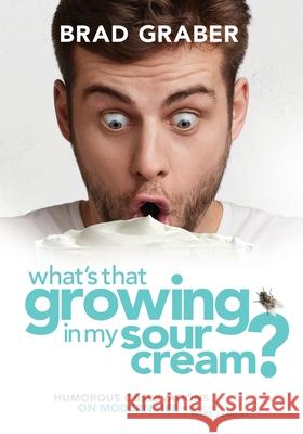 What's That Growing in My Sour Cream?: Humorous Observations on Modern Life Brad Graber 9780997604245 Brad Graber - książka