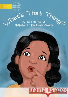 What's That Thing? Jodie Lea Martire, Rea Diwata Mendoza 9781922763174 Library for All - książka