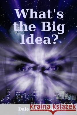 What's the Big Idea? Dale Albert Johnson 9781387356386 Lulu.com - książka