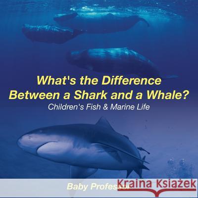 What's the Difference Between a Shark and a Whale? Children's Fish & Marine Life Baby Professor   9781541904927 Baby Professor - książka