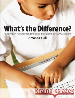 What's the Difference?: Building on Autism Strengths, Skills, and Talents in Your Classroom Amanda Yuill 9781551383484 Pembroke Publishers - książka
