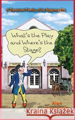 WHAT'S THE PLAY AND WHERE'S THE STAGE? A Theatrical Family of the Regency Era Alan Stockwell 9780956501363 Vesper Hawk Publishing - książka