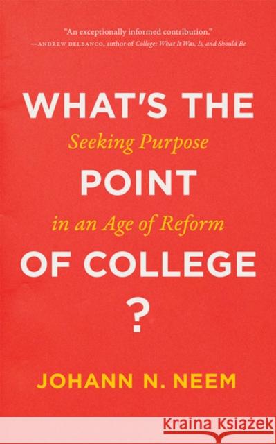 What's the Point of College?: Seeking Purpose in an Age of Reform Johann N. Neem 9781421429885 Johns Hopkins University Press - książka