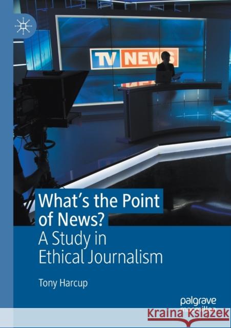 What's the Point of News?: A Study in Ethical Journalism Tony Harcup 9783030399498 Palgrave MacMillan - książka